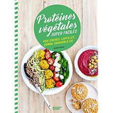 Protéines végétales super faciles. Pois cgiches, lentilles, quinoa, sarrasin & cie - Roman Amélie ; Dumont Sophie ; Lebrun Delphine