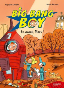 Big Bang Boy Tome 3 : En avant, Mars ! - Lewalle Capucine ; Perroud Benoît
