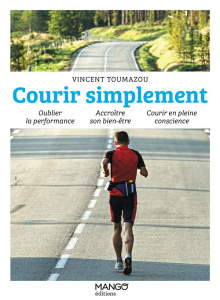 Courir simplement. Oublier la performance, accroître son bien-être, courir en pleine conscience - Toumazou Vincent