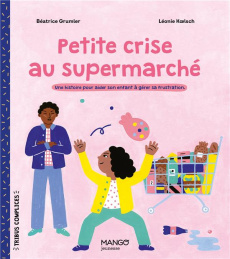 Petite crise au supermarché. Une histoire pour aider son enfant à gérer sa frustration - Grumler Béatrice ; Koelsch Léonie