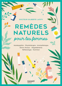 Remèdes naturels pour les femmes. Homéopathie - Phytothérapie - Aromathérapie - Elixirs floraux - Ol - Latify Gilberte