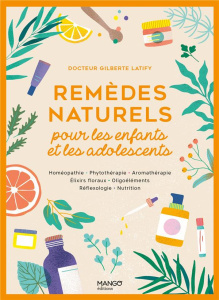 Remèdes naturels pour les enfants et les adolescents. Homéopathie, Phytothérapie, Aromathérapie, Eli - Latify Gilberte ; Stefano Laurent