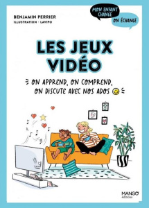 Les jeux vidéo. On apprend, on comprend, on discute avec nos ados - Perrier Benjamin