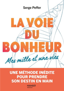 La voie du bonheur. Mes mille et une vies. Une méthode inédite pour prendre son destin en main - Peffer Serge