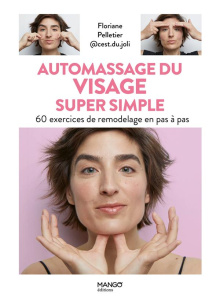 Automassage du visage super simple. 60 exercices de remodelage en pas à pas - Pelletier Floriane ; Daguin Elodie