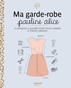 Ma garde-robe Pauline Alice. 16 modèles à coudre pour toute l'année - 8 tenues uniques - Guillet Pauline Alice ; Carnet Nathalie ; Mersier