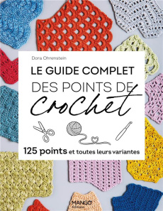 Le guide complet des points de crochet. 125 points et toutes leurs variantes - Ohrenstein Dora ; Billaut Delphine