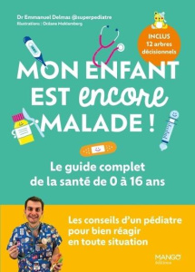 Mon enfant est encore malade ! Le guide complet de la santé de 0 à 16 ans - Delmas Emmanuel ; Meklemberg Océane