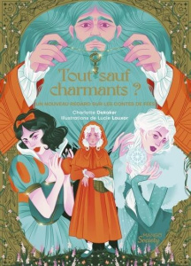 Tout sauf charmants ? Un nouveau regard sur les contes de fées - Dekoker Charlotte ; Louxor Lucie
