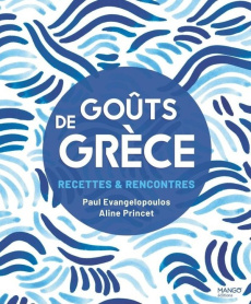 Goûts de Grèce. Recettes & Rencontres - Evangelopoulos Paul ; Princet Aline ; Tanneur Véro