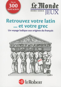 Retrouvre votre latin... et votre grec. Un voyage ludique aux origines du français - Delord Robert ; Blatz Hubert