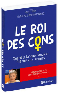 Le roi des cons. Quand la langue française fait mal aux femmes - Montreynaud Florence