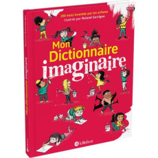 Mon dictionnaire imaginaire. 200 mots inventés par les enfants - Garrigue Roland ; Rey Alain