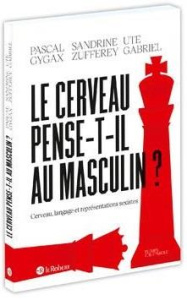 Le cerveau pense-t-il au masculin ? Cerveau, langage et représentations sexistes - Gygax Pascal ; Zufferey Sandrine ; Gabriel Ute
