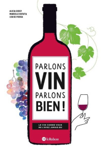 Parlons vin parlons bien ! Le vin comme vous ne l'avez jamais bu - Ratafia Marcelle ; Dorey Alicia ; Pierga Louise