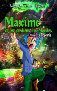 Maxime et les gardiens des mondes Tome 4 : La prophétie - Nilsen Marilyn de