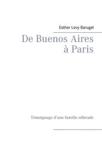 De Buenos Aires à Paris. Témoignage d'une famille séfarade - Levy Barugel Esther