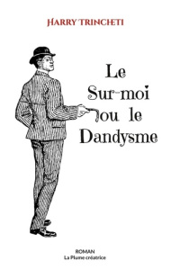 Le Sur-moi ou le Dandysme - Trincheti Harry