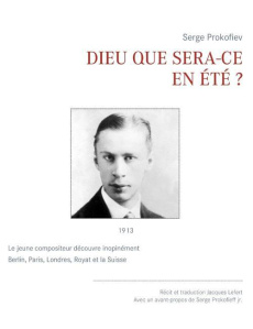 DIEU QUE SERA-CE EN ETE ? LE PREMIER VOYAGE DE SERGE PROKOFIEV HORS DES FRONTIERES DE RUSSIE, DU 1ER - LEFERT JACQUES