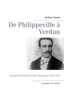 De Philippeville à Verdun. Journal de route de Léon Tournissa 1914-1916 - Tavera Jérôme