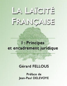 La laïcité française. Tome 1, Principes et encadrement juridique - Fellous Gérard ; Delevoye Jean-Paul