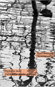 Pardonne-moi ! J'ai horreur des lits d'hôpital - Vermot-Gauchy Jean-Christophe