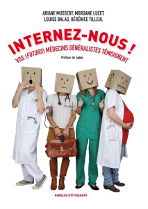 Internez-nous ! Vos (futurs) médecins généralistes témoignent - Mussedy Ariane ; Lucet Morgane ; Balas Louise ; Ti