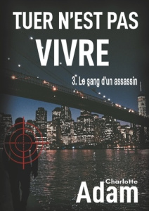 TUER N EST PAS VIVRE - 3 LE SANG D UN ASSASSIN - ADAM CHARLOTTE