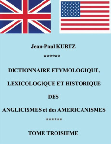 Dictionnaire étymologique des anglicismes et des américanismes. Tome 3 - Kurtz Jean-Paul