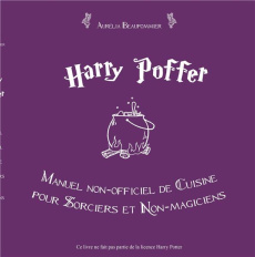 Harry Poffer. Manuel non-officiel de cuisine pour sorciers et non-magiciens - Beaupommier Aurélia