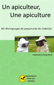 Un apiculteur, une apiculture. 30 témoignages de passionnés de l'abeille - Boué Stéphanie ; Boué Serge