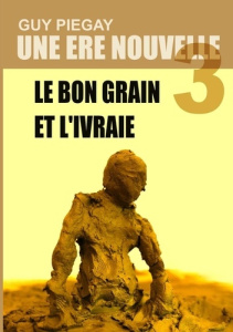 Une ère nouvelle. Tome 3 : Le bon grain et l'ivraie - Piegay Guy