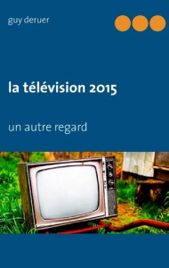 La télévision 2015. Un autre regard - Deruer Guy