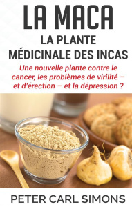La maca - la plante médicinale des Incas. Une nouvelle plante contre le cancer, les problèmes de vir - Simons Peter Carl