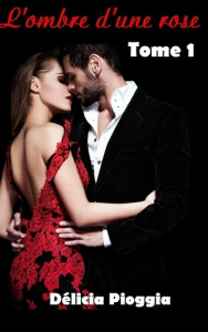 Amoureuse mais insoumise Tome 1 : L'ombre d'une rose - Pioggia Délicia