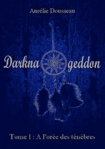 DARKNAGEDDON - TOME 1 A L OREE DES TENEBRES - DOUSSEAU AURELIE