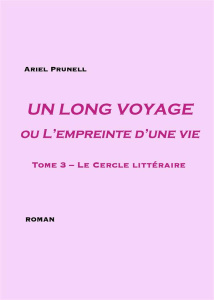 Un long voyage ou l'empreinte d'une vie Tome 3 : Le cercle littéraire - Prunell Ariel