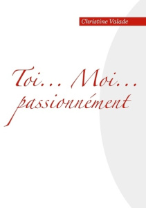 Toi... Moi... Passionnément - Valade Christine