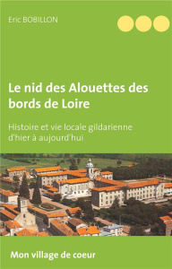 Le nid des Alouettes des bords de Loire. Histoire et vie locale gildarienne d'hier à aujourd'hui - Bobillon Eric
