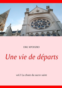 Une vie de départs Tome 1 : La chute du sacro-saint - Kpodzro Eric