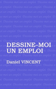 Dessine moi un emploi - Vincent Daniel