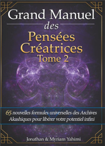 GRAND MANUEL DES PENSEES CREATRICES - TOME 2 - 65 NOUVELLES FORMULES UNIVERSELLES DES ARCHIVES AKASH - YAHIMI