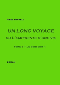 Un long voyage ou l'empreinte d'une vie Tome 6 : Le conscrit - Prunell Ariel