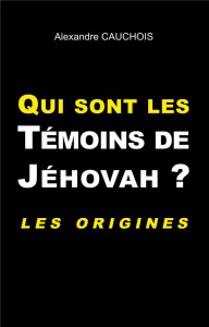 Qui sont les témoins de Jéhovah ? Les origines - Cauchois Alexandre