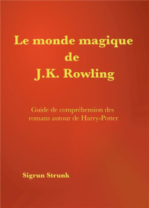Le monde magique de J. K. Rowling. Guide de compréhension des romans autour de Harry Potter - Strunk Sigrun
