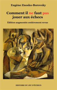 Comment il ne faut pas jouer aux échecs. Edition revue et augmentée - Znosko-Borovsky Eugène
