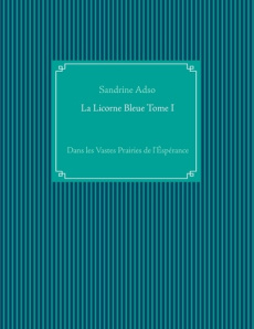 La licorne bleue. Tome 1, Dans les Vastes Prairies de l'Espérance - Adso Sandrine