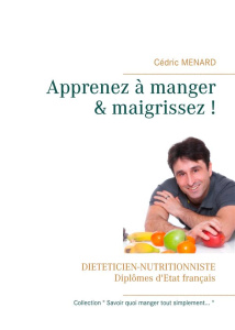 Apprenez à manger & maigrissez ! Halte aux régimes ! - Menard Cédric