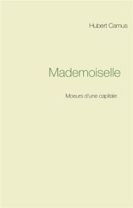 Mademoiselle. Moeurs d'une capitale - Camus Hubert