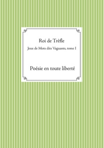 Jeux de Mots dits Vaguants. Tome I, Poésie en toute liberté - ROI DE TREFLE
